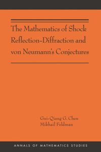 The Mathematics Of Shock Reflection-Diffraction And Von Neumann’s Conjectures