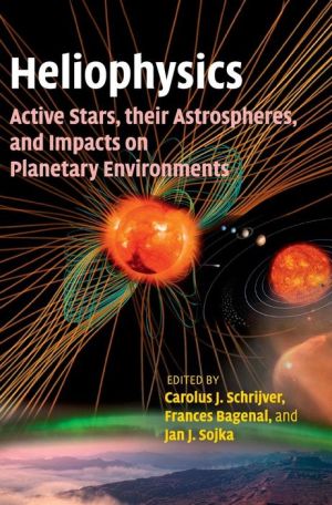 Heliophysics: Active Stars, Their Astrospheres, and Impacts on Planetary Environments